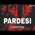 O Pardesi - Dj Shadow Dubai Remix