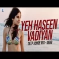 Yeh Haseen Vadiyan (deep House Remix) Debb