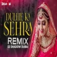 Dulhe Ka Sehra Remix - Dj Shadow Dubai