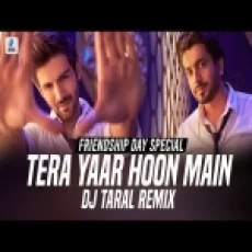 Tera Yaar Hoon Main (remix) Dj Taral (friendship Day Special)