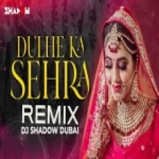 Dulhe Ka Sehra Remix - Dj Shadow Dubai