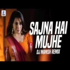 Sajna Hai Mujhe (remix) Dj Manish