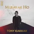 Mubarak Ho - Tony Kakkar