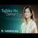 Tujhko Na Dekhun Toh - Subhashree Jena