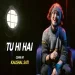 Tu Hi Hai (cover) - Kaushal Sati