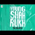 Young Shahrukh (slowed) Tesher