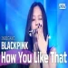 How You Like That Blackpink